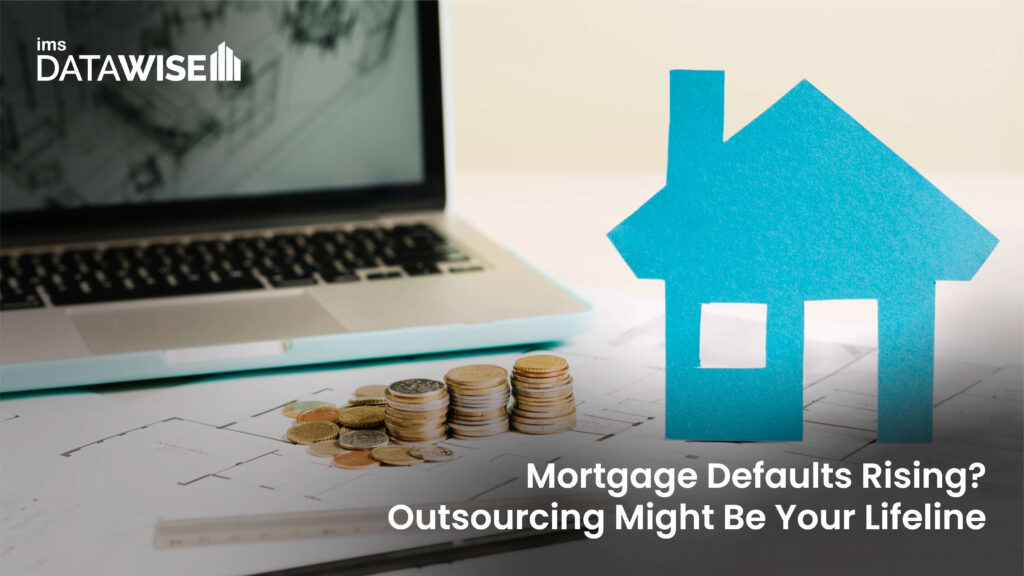 Mortgage Defaults Rising Outsourcing Might Be Your Lifeline